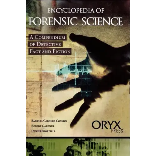 Encyclopedia of Forensic Science: A Compendium of Detective Fact and Fiction