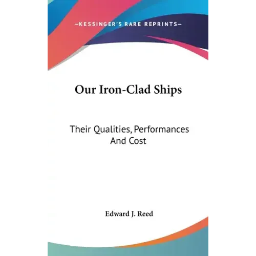 Our Iron-Clad Ships: Their Qualities, Performances And Cost