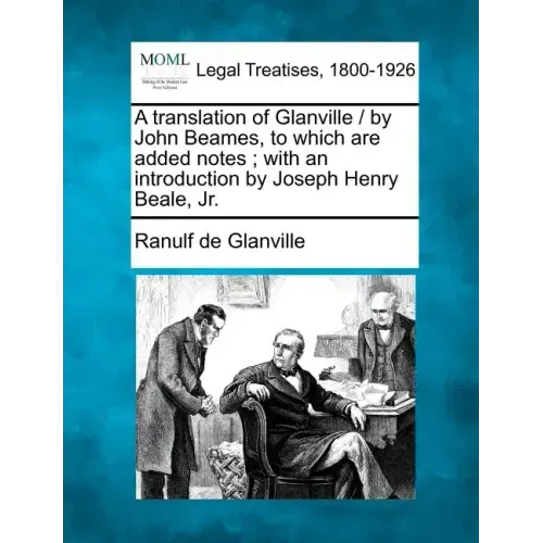 A Translation of Glanville / By John Beames, to Which Are Added Notes; With an Introduction by Joseph Henry Beale, Jr.