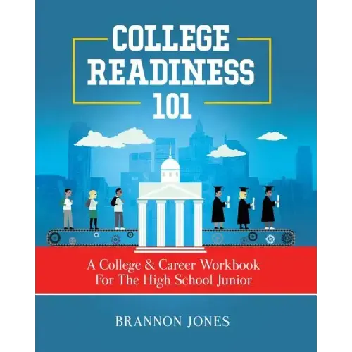 College Readiness 101: A College & Career Workbook For The High School Junior