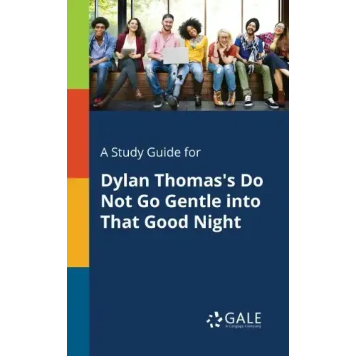 A Study Guide for Dylan Thomas's Do Not Go Gentle Into That Good Night