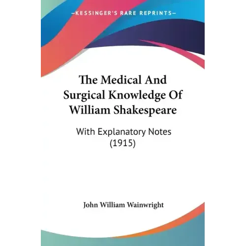 The Medical And Surgical Knowledge Of William Shakespeare: With Explanatory Notes (1915)