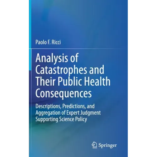 Analysis of Catastrophes and Their Public Health Consequences: Descriptions, Predictions, and Aggregation of Expert Judgment Supporting Science Policy