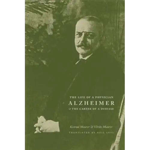 Alzheimer: The Life of a Physician and the Career of a Disease