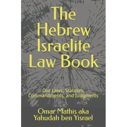 The Hebrew Israelite Law Book: Our Laws, Statutes, Commandments, and Judgments