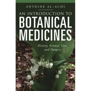 An Introduction to Botanical Medicines: History, Science, Uses, and Dangers - Hardcover