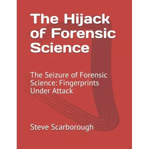 The Hijack of Forensic Science: The Seizure of Forensic Science: Fingerprints Under Attack