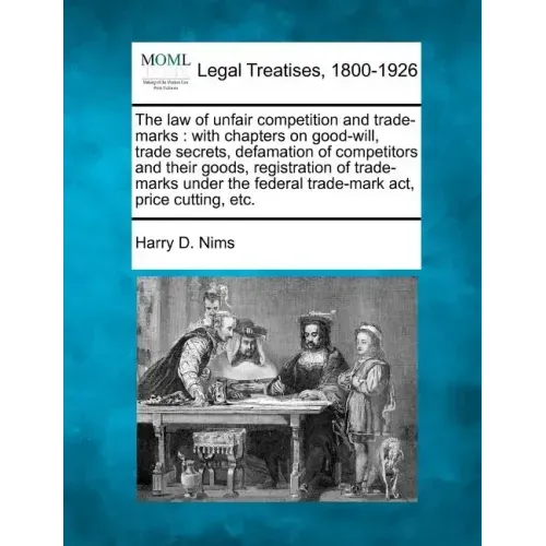 The law of unfair competition and trade-marks: with chapters on good-will, trade secrets, defamation of competitors and their goods, registration of t