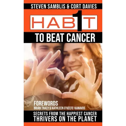 1 Habit to Beat Cancer: Secrets of the Happiest Cancer Thrivers on the Planet