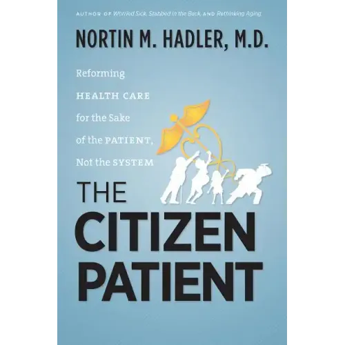 The Citizen Patient: Reforming Health Care for the Sake of the Patient, Not the System