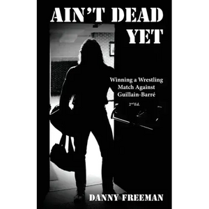 Ain't Dead Yet: Winning a Wrestling Match Against Guillain-Barré - Paperback