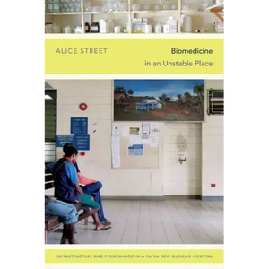 Biomedicine in an Unstable Place: Infrastructure and Personhood in a Papua New Guinean Hospital - Paperback