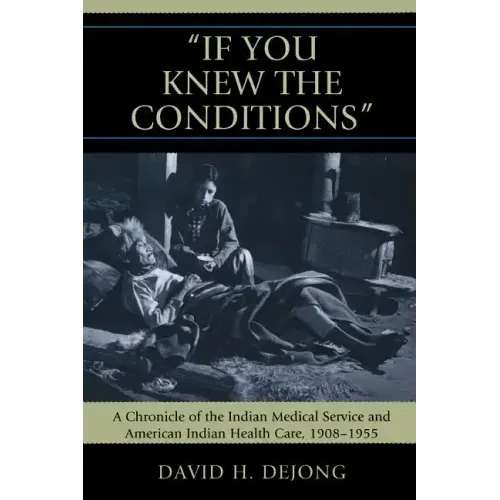 'If You Knew the Conditions': A Chronicle of the Indian Medical Service and American Indian Health Care, 1908-1955