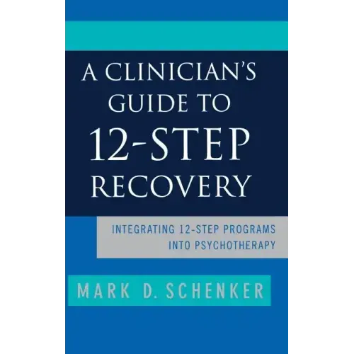 A Clinician's Guide to 12-Step Recovery: Integrating 12-Step Programs Into Psychotherapy