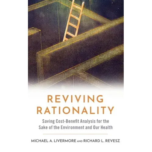 Reviving Rationality: Saving Cost-Benefit Analysis for the Sake of the Environment and Our Health