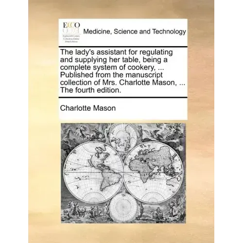 The Lady's Assistant for Regulating and Supplying Her Table, Being a Complete System of Cookery, ... Published from the Manuscript Collection of Mrs.