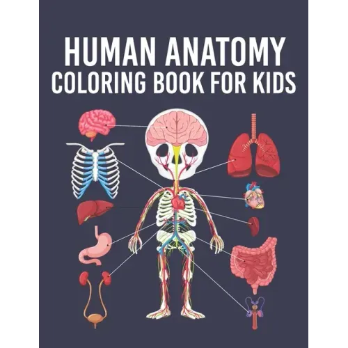 Human Anatomy Coloring Book for Kids: Human Body Parts Coloring Sheets for Kids Ages 4, 5, 6, 7 & 8 Years Old. Great Gift Idea for Boys & Girls To Lea