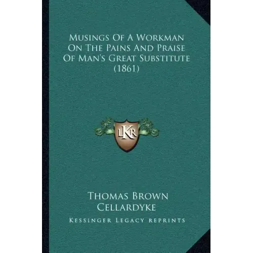 Musings of a Workman on the Pains and Praise of Man's Great Substitute (1861)