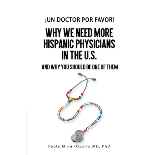¡Un doctor por favor!: Why We Need More Hispanic Physicians in the U.S., and Why You Should Be One of Them