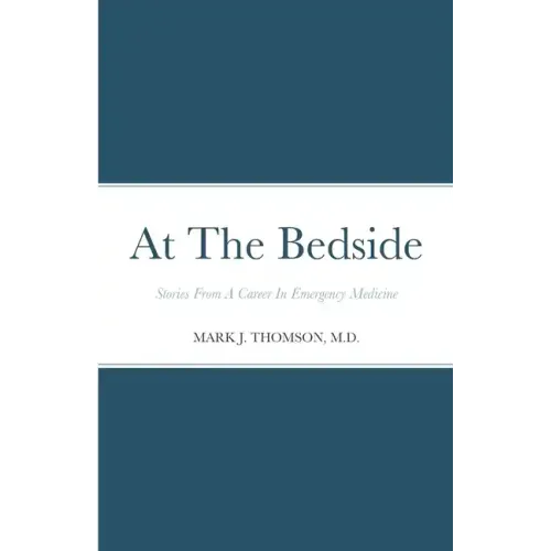 At The Bedside Stories: Stories From a Career in Emergency Medicine