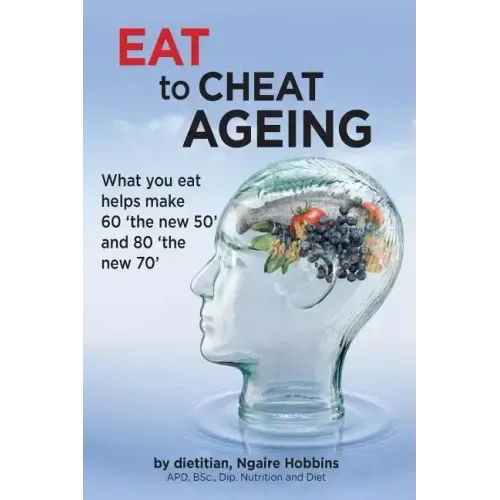 Eat To Cheat Ageing: what you eat helps make 60 the new 50 and 80 the new 70