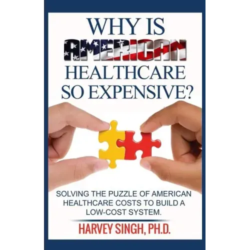 Why is American Healthcare so Expensive: Solving the Puzzle of American Healthcare Costs to Build a Low-Cost System