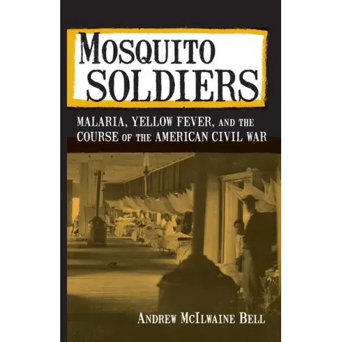 Mosquito Soldiers: Malaria, Yellow Fever, and the Course of the American Civil War