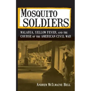 Mosquito Soldiers: Malaria, Yellow Fever, and the Course of the American Civil War - Paperback