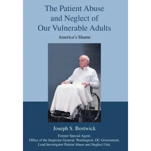 The Patient Abuse and Neglect of Our Vulnerable Adults: America's Shame