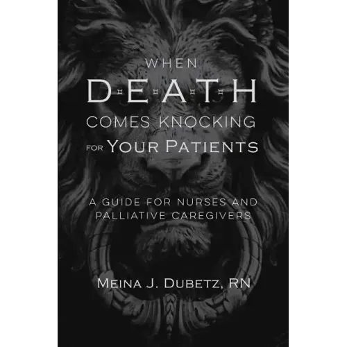 When Death Comes Knocking for Your Patients: A Guide for Nurses and Palliative Caregivers
