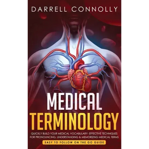 Medical Terminology: Quickly Build Your Medical Vocabulary Effective techniques for Pronouncing, Understanding & Memorizing Medical Terms ( - Hardcover