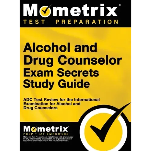 Alcohol and Drug Counselor Exam Secrets Study Guide: ADC Test Review for the International Examination for Alcohol and Drug Counselors