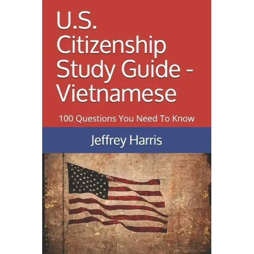 U.S. Citizenship Study Guide - Vietnamese: 100 Questions You Need To Know