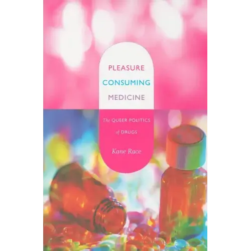 Pleasure Consuming Medicine: The Queer Politics of Drugs