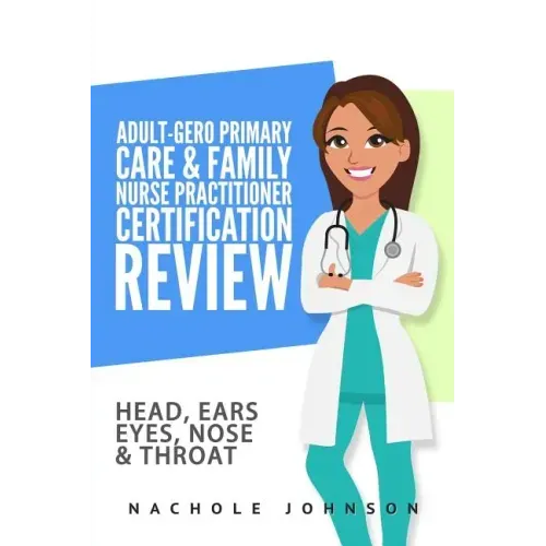 Adult-Gero Primary Care and Family Nurse Practitioner Certification Review: Head, Eyes, Ears, Nose and Throat