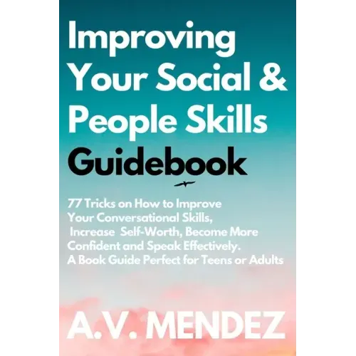 Improving Your Social & People Skills Guidebook: 77 Tricks on How to Improve Your Conversational Skills, Increase Self-Worth, Become More Confident an