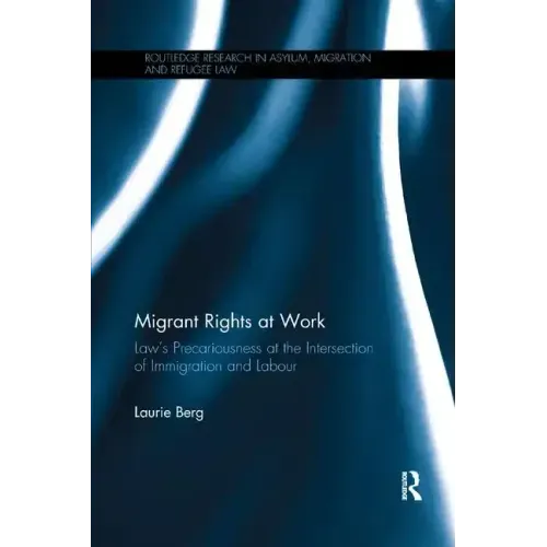 Migrant Rights at Work: Law's Precariousness at the Intersection of Immigration and Labour