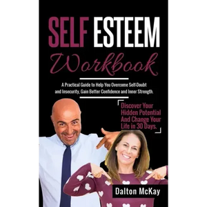 Self Esteem Workbook: A Practical Guide To Help You Overcome Self Doubt And Insecurity, Gain Better Confidence And Inner Strength. Discover - Paperback
