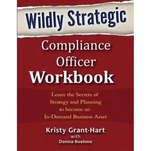 Wildly STRATEGIC Compliance Officer Workbook: Learn the secrets of strategy and planning to become an in-demand business asset