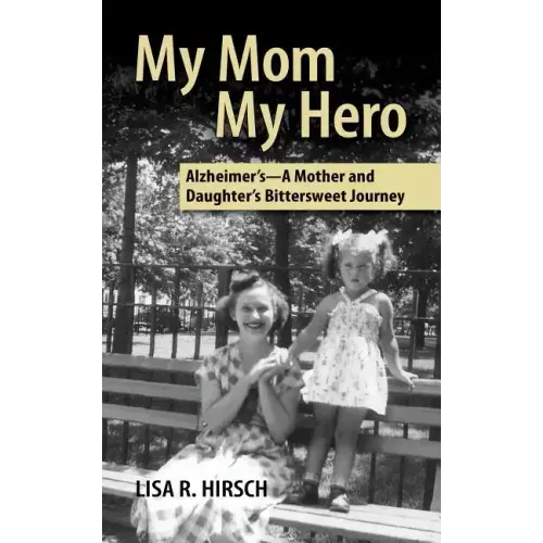 My Mom My Hero: Alzheimer's-A mother and daughter's bittersweet journey