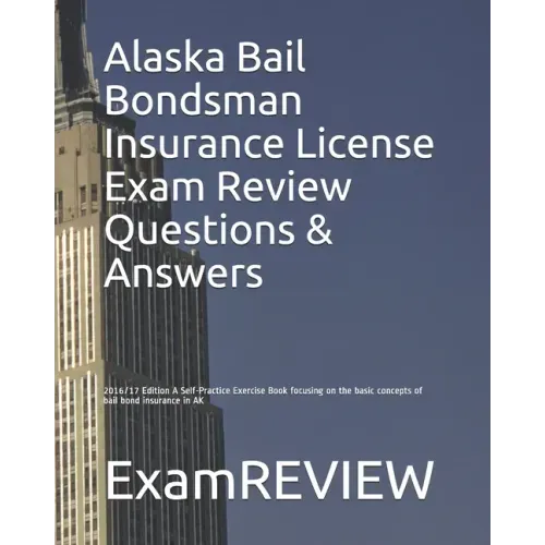 Alaska Bail Bondsman Insurance License Exam Review Questions & Answers 2016/17 Edition: A Self-Practice Exercise Book focusing on the basic concepts o
