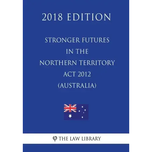 Stronger Futures in the Northern Territory Act 2012 (Australia) (2018 Edition)