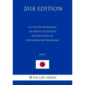 Act on the Promotion of Sorted Collection and Recycling of Containers and Packaging (Japan) (2018 Edition) - Paperback