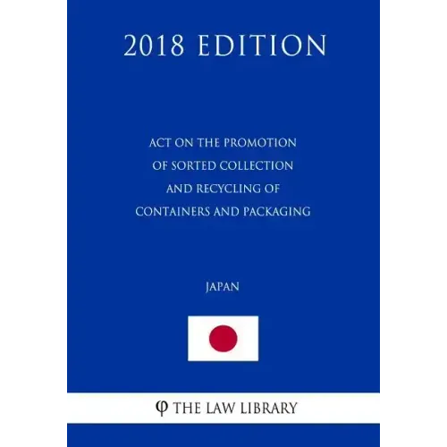 Act on the Promotion of Sorted Collection and Recycling of Containers and Packaging (Japan) (2018 Edition)