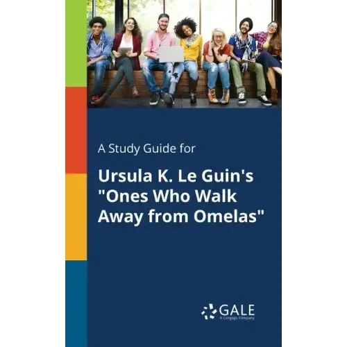 A Study Guide for Ursula K. Le Guin's "Ones Who Walk Away From Omelas"