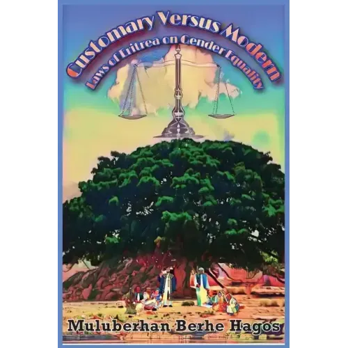 Customary Versus Modern Laws of Eritrea on Gender Equality: A Comprehensive Study on Harmonization of Pluralistic Laws