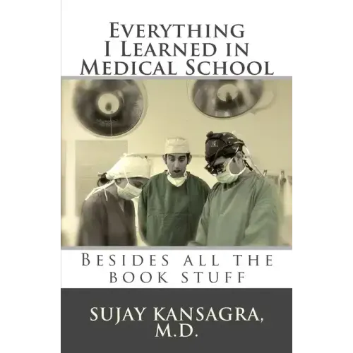Everything I Learned in Medical School: Besides All the Book Stuff