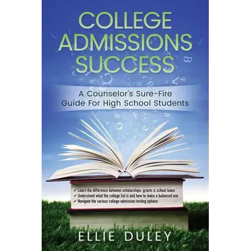College Admissions Success: A Counselor's Sure-Fire Guide For High School Students
