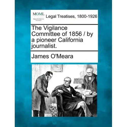 The Vigilance Committee of 1856 / By a Pioneer California Journalist.