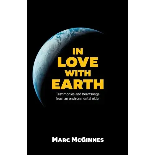 In Love with Earth: Testimonies and Heartsongs of an Environmental Elder